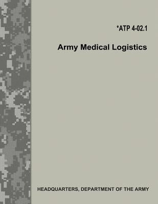Army Medical Logistics (ATP 4-02.1) by Army, Department Of the