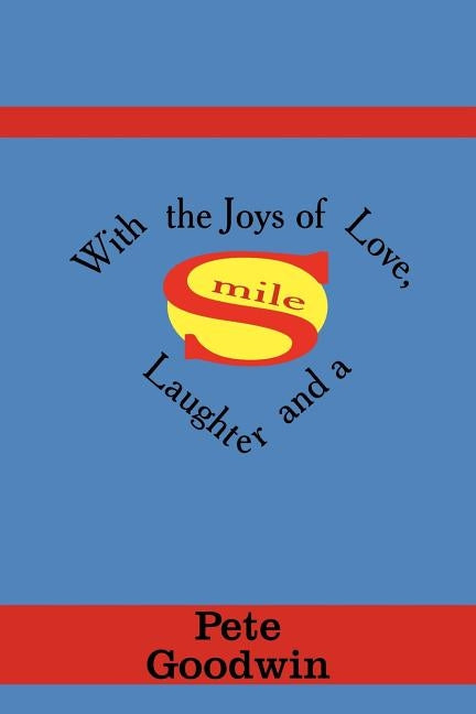 With the Joys of Love, Laughter and a Smile by Goodwin, Pete