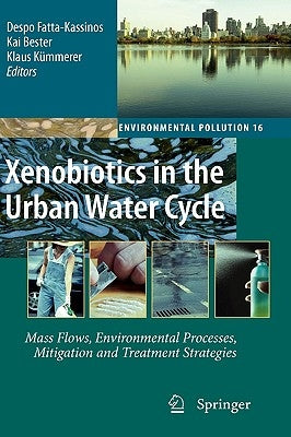 Xenobiotics in the Urban Water Cycle: Mass Flows, Environmental Processes, Mitigation and Treatment Strategies by Fatta-Kassinos, Despo