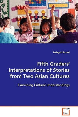 Fifth Graders' Interpretations of Stories from Two Asian Cultures by Suzuki, Tadayuki