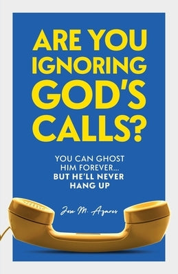 Are You Ignoring GOD's Calls?: You Can Ghost Him Forever... but He'll Never Hang Up by Azares, Jose M.