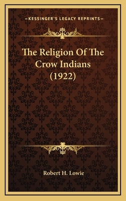 The Religion Of The Crow Indians (1922) by Lowie, Robert H.
