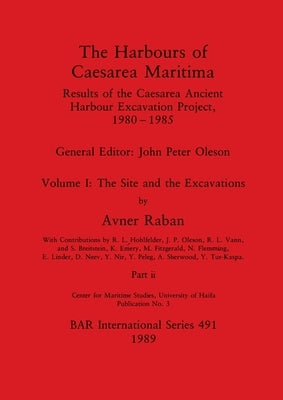 The Harbours of Caesarea Maritima, Part ii: Results of the Caesarea Ancient Harbour Excavation Project, 1980-1985 - The Site and the Excavations by Raban, Avner