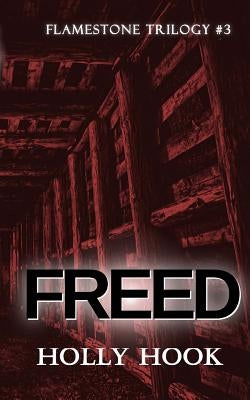 Freed (#3 Flamestone Trilogy) by Hook, Holly