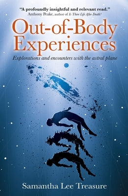 Out-Of-Body Experiences: Explorations and Encounters on the Astral Plane by Treasure, Samantha