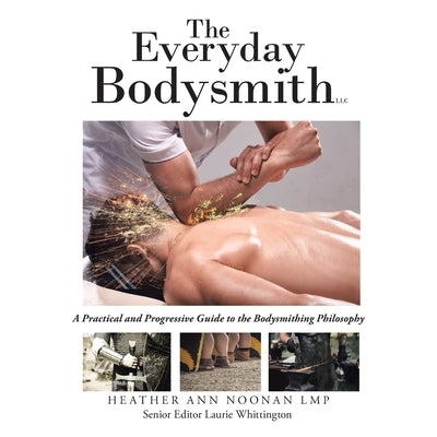 The Everyday Bodysmith: A Practical and Progressive Guide to the Bodysmithing Philosophy by Noonan Lmp, Heather Ann