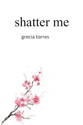 shatter me by Torres, Grecia Iliana