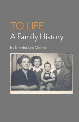 To Life: A Family History by Molnar, Martha Leb