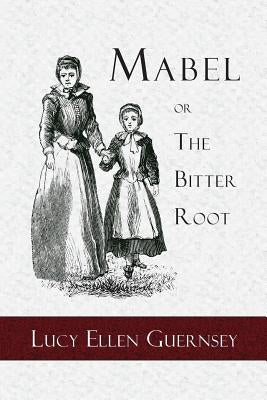 Mabel or the Bitter Root: A Tale of the Times of James the First by Guernsey, Lucy Ellen