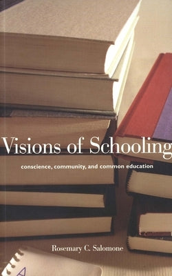 Visions of Schooling: Conscience, Community, and Common Education by Salomone, Rosemary C.