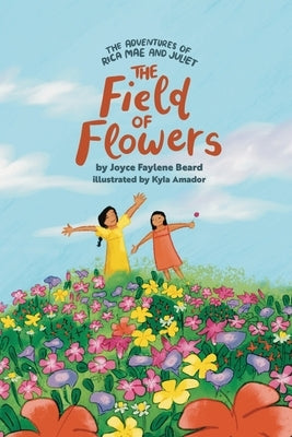 The Adventures of Rica Mae and Juliet: The Field of Flowers by Beard, Joyce Faylene