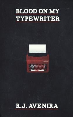 Blood On My Typewriter by Avenira, R. J.