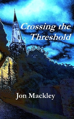 Crossing the Threshold by Mackley, Jon