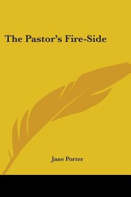 The Pastor's Fire-Side by Porter, Jane