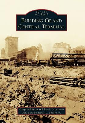 Building Grand Central Terminal by Bilotto, Gregory