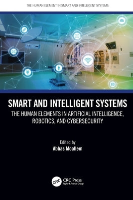Smart and Intelligent Systems: The Human Elements in Artificial Intelligence, Robotics, and Cybersecurity by Moallem, Abbas
