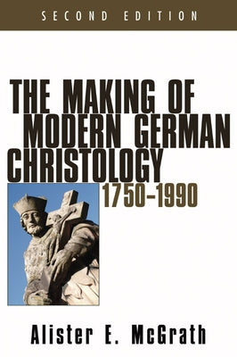 The Making of Modern German Christology, 1750-1990, Second Edition by McGrath, Alister