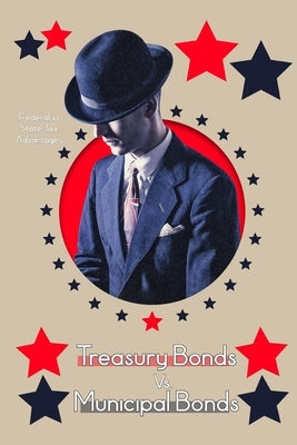Treasury Bonds vs. Municipal Bonds: Federal vs State Tax Advantages by King, Joshua