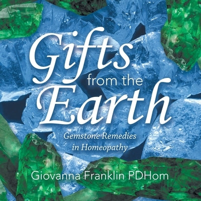 Gifts from the Earth: Gemstone Remedies in Homeopathy by Franklin Pdhom, Giovanna