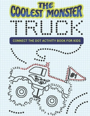 The Coolest Monster Truck Connect The Dot Activity Book For Kids: A Fun & Awesome Dot To Dot Activity Book For A Boy Or Girl That Think Monster Trucks by Kicks, Giggles and