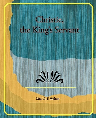 Christie, the King's Servant by Walton, O. F.