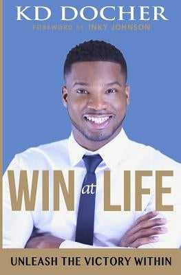 Win at Life: Unleash The Victory Within by Docher, K. D.