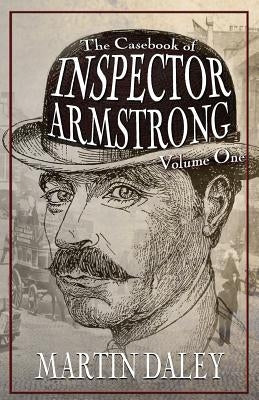 The Casebook of Inspector Armstrong - Volume I by Daley, Martin