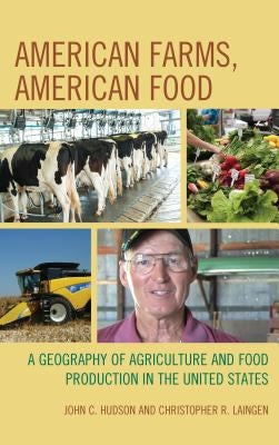 American Farms, American Food: A Geography of Agriculture and Food Production in the United States by Hudson, John C.