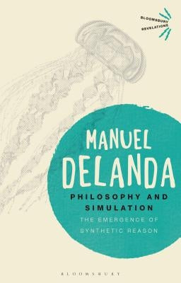 Philosophy and Simulation: The Emergence of Synthetic Reason by Delanda, Manuel