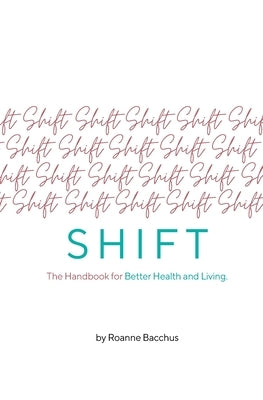 Shift: The Handbook for Better Health and Living by Bacchus, Roanne