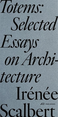 Totems: Selected Essays on Architecture by Scalbert, Irénée