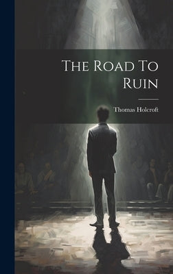 The Road To Ruin by Holcroft, Thomas