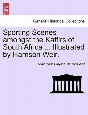 Sporting Scenes Amongst the Kaffirs of South Africa ... Illustrated by Harrison Weir. by Drayson, Alfred Wilkes