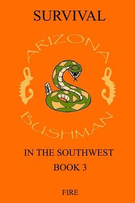 Survival in the Southwest Book 3: Fire by Bushman, Arizona