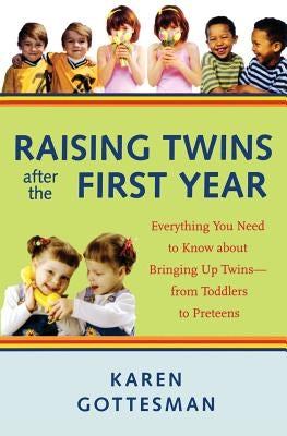 Raising Twins After the First Year: Everything You Need to Know about Bringing Up Twins--From Toddlers to Preteens by Gottesman, Karen