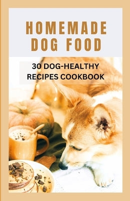 Homemade Dog Food: 30 Dog-Healthy Recipes Cookbook by Jacques, Helen E.