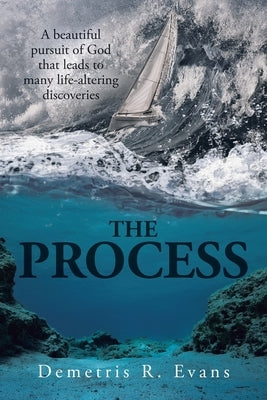The Process: A Beautiful Pursuit of God That Leads to Many Life-Altering Discoveries by Evans, Demetris R.