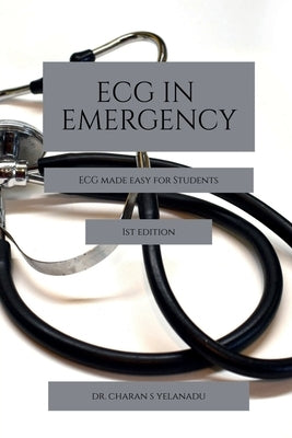 ECG in Emergency: ECG reading made easy by Dr Charan S Yelanadu