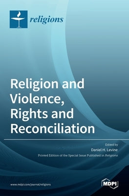 Religion and Violence, Rights and Reconciliation by H. Levine, Daniel
