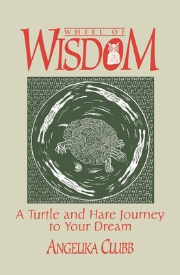 Wheel of Wisdom: A Turtle & Hare Journey to Your Dream by Clubb, Angela