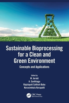 Sustainable Bioprocessing for a Clean and Green Environment: Concepts and Applications by Jerold, M.