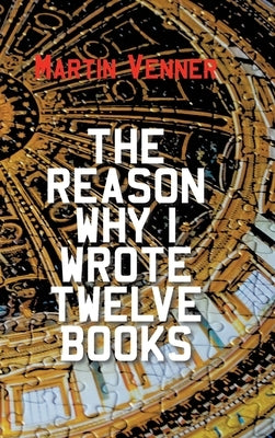 The Reason Why I Wrote Twelve Books by Venner, Martin