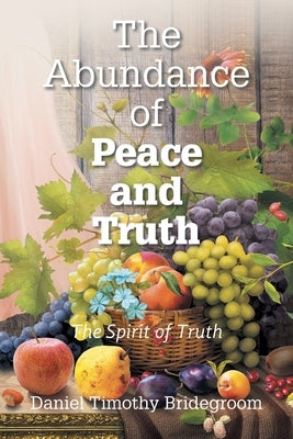 The Abundance of Peace and Truth by Bridegroom, Daniel Timothy