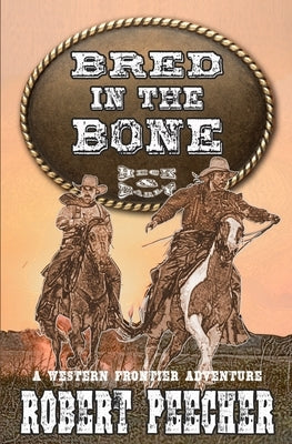 Bred in the Bone: A Western Frontier Adventure by Peecher, Robert
