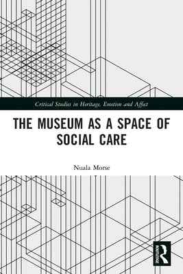 The Museum as a Space of Social Care by Morse, Nuala