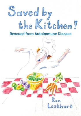 Saved by the Kitchen!: Rescued from Autoimmune Disease by Lockhart, Ron