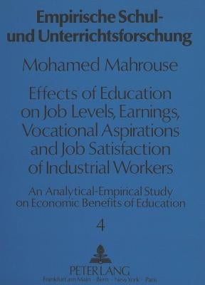 Effects of Education on Job Levels, Earnings, Vocational Aspirations, and Job Satisfaction of Industrial Workers: An Analytical-Empirical Study on Eco by Herbig, Manfred