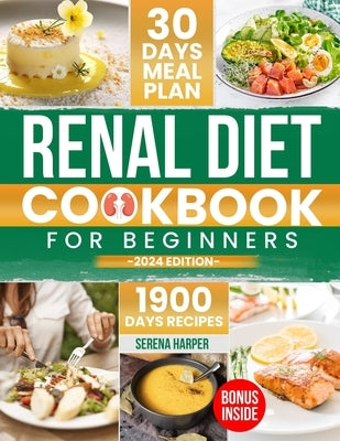Renal Diet Cookbook for Beginners: 1900 Days of Easy and Nutrient-Conscious Recipes for Healthy Kidneys. Explore Tasty, Low-Sodium, Low-Potassium, Low by Harper, Serena