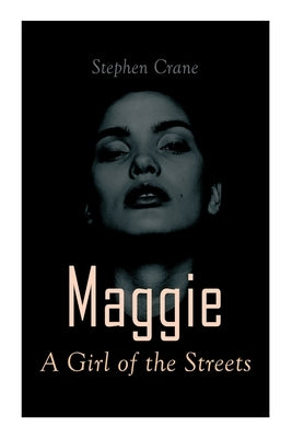 Maggie - A Girl of the Streets: Tale of New York by Crane, Stephen