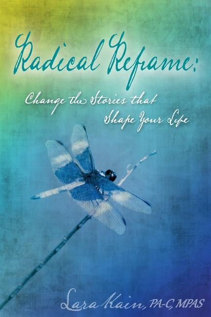 Radical Reframe: Change the Stories that Shape Your Life by Kain, Mpas Lara